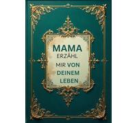 Mama Erzähl Mir Von Deinem Leben: Das liebevolle Erinnerungsbuch - Über 100 Fragen zum Ausfüllen, die deine persönliche Geschichte zu einem unvergesslichen Familienerbe machen