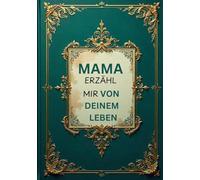 Mama Erzähl Mir Von Deinem Leben: Das liebevolle Erinnerungsbuch - Über 100 Fragen zum Ausfüllen, die deine persönliche Geschichte zu einem unvergesslichen Familienerbe machen
