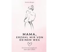 Mama, erzähl mir von deinem Weg: Ein Erinnerungsbuch für Mama zum Ausfüllen - Fragen über dein Leben, deine Familie und deine Erinnerungen