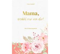 Mama, erzähl mir von dir!: Das Erinnerungsbuch mit über 200 Fragen - zum Ausfüllen, Erzählen und Festhalten ihrer Geschichte. Ein liebevolles Geschenk zum Geburtstag, Muttertag oder Weihnachten