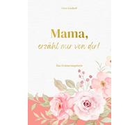 Mama, erzähl mir von dir!: Das Erinnerungsbuch mit über 210 Fragen - zum Ausfüllen, Erzählen und Festhalten ihrer Geschichte. Ein liebevolles Geschenk zum Geburtstag, Muttertag oder Weihnachten