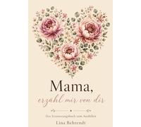 Mama, erzähl mir von dir: Das Erinnerungsbuch zum Ausfüllen - für die Frau, die immer für mich da war (Erzähl mir von dir - Die Erinnerungsbuch-Reihe)