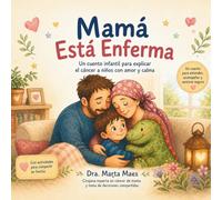 Mama esta enferma: Un cuento infantil para explicar el cancer a niños con amor y calma. (Acompañando el Cáncer de Mama: La familia)