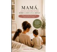 Mamá, ¿Estás construyendo sobre la roca o la arena?: Como criar hijos firmes en una cultura sin raíces sólidas