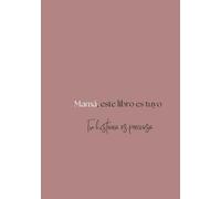 Mamá, este libro es tuyo: tu historia es preciosa.
