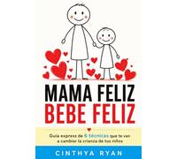 MAMA FELIZ BEBE FELIZ: Guía express de 6 técnicas que te van a cambiar la crianza de tus niños