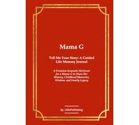 Mama G Tell Me Your Story: A Guided Life Memory Journal: A Premium Keepsake Heirloom for a Mama G to Share Her History, Childhood Memories, Wisdom, and Family Legacy