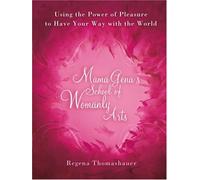 Mama Gena's School of Womanly Arts: How to Use the Power of Pleasure