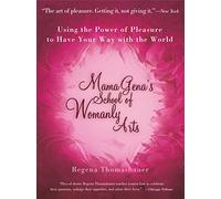 Mama Gena's School of Womanly Arts: Using the Power of Pleasure to Have Your Way with the World (How to Use the Power of Pleasure)