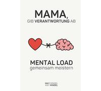 Mama, gib Verantwortung ab: Mental Load gemeinsam meistern - Dein Weg zu mehr Leichtigkeit und Fairness im Familienalltag: 30 Tage Reflektion, ... damit Mama nicht alles alleine schaffen muss