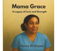Mama Grace: A Legacy of Love and Strength: A Story of Love, Sacrifice, and the Strength of a Single Mother