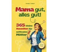 Mama gut, alles gut!: 365 kleine Auszeiten für achtsame Mütter. Kurze Pausen im Mama-Alltag für mehr Gelassenheit, Selbstfürsorge und mentale Entlastung - ideal als Geschenk oder für dich selbst.