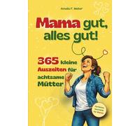 Mama gut, alles gut!: 365 kleine Auszeiten für achtsame Mütter. Kurze Pausen im Mama-Alltag für mehr Gelassenheit, Selbstfürsorge und mentale Entlastung - ideal als Geschenk oder für dich selbst.