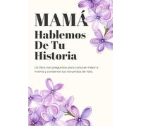 Mamá, hablemos de tu historia: Un libro de recuerdos con preguntas para conocer mejor a mamá, revivir anécdotas y fortalecer el vínculo familiar