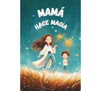 Mamá hace magia: Descubre el poder mágico de mamá en cada abrazo y sonrisa