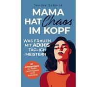 Mama hat Chaos im Kopf: Was Frauen mit ADHS täglich meistern: Zwischen Verantwortung & Reizüberflutung - 37 Alltagstipps zu mehr Leichtigkeit & Stabilität
