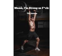 Mama, I’m Strong as F*ck: The Journey: A fitness journal for logging the gains. Gymrats and Newbies