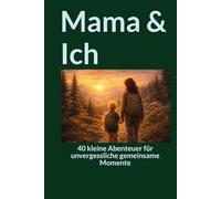 Mama & Ich: 40 kleine Abenteuer für unvergessliche gemeinsame Momente