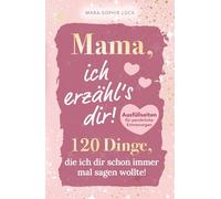 Mama, ich erzähl's dir! 120 Dinge, die ich dir schon immer mal sagen wollte! Das perfekte Geschenk zum Geburtstag, Muttertag oder einfach so! Beliebtes Geschenk für Mütter