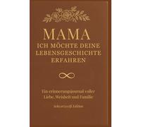 Mama - Ich freue mich, deine Lebensgeschichte zu erfahren: Ein erinnerungsjournal voller Liebe, Weisheit und Familie Premium Farbe Edition