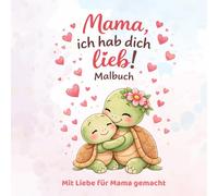 Mama, ich hab dich lieb - Malbuch für Kinder: Süße Ausmalbilder für Kinder von 2-6 Jahren | Liebevolle Motive mit Mama & Kind