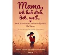 Mama, ich hab dich lieb, weil....: Für Erinnerungen voller Liebe, Dankbarkeit und persönlicher Worte - Erinnerungsbuch für Mama - Geschenk zum Muttertag oder zwischendurch - zum Ausfüll