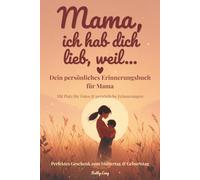 Mama, ich hab dich lieb, weil…: Für Erinnerungen voller Liebe, Dankbarkeit und persönlicher Worte - Erinnerungsbuch für Mama - Geschenk zum Muttertag oder zwischendurch - zum Ausfüllen & Verschenken