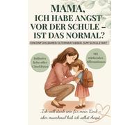 Mama, ich habe Angst vor der Schule - ist das normal?: Ein einfühlsamer Elternratgeber zum Schulstart - mit Affirmationen, echten Tipps & liebevollen ... - Bücher für starke Bindung & innere Stärke)