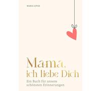 Mama, ich liebe Dich: Ein Buch für unsere schönsten Erinnerungen