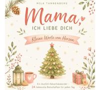 Mama, ich liebe dich - Kleine Worte von Herzen: Ein Adventskalender voller Liebe, Dankbarkeit und Herzenswärme - 24 liebevolle Botschaften für die wichtigste Frau in Deinem Leben