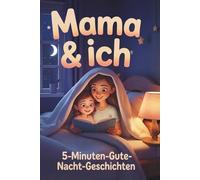 Mama & ich - Liebevolle 5-Minuten-Gute-Nacht-Geschichten - Ein Vorlesebuch für kleine Töchter ab 3 Jahren - zum Kuscheln, Einschlafen und gemeinsam Träumen