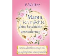 Mama, Ich möchte deine Geschichte kennenlernen: 300+ liebevolle Fragen und Impulse - dein persönliches Erinnerungsbuch für Mama voller Geschichten, Gefühle und besonderer Momente