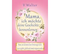 Mama, Ich Möchte Deine Geschichte Kennenlernen: 300+ liebevolle Fragen und Impulse - dein persönliches Erinnerungsbuch für Mama voller Geschichten, Gefühle und besonderer Momente