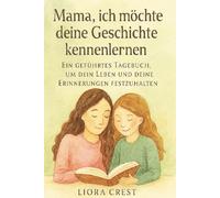 Mama, ich möchte deine Geschichte kennenlernen: Ein geführtes Tagebuch, um dein Leben und deine Erinnerungen festzuhalten