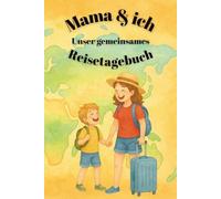 Mama & ich: Unser gemeinsames Reisetagebuch