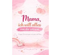 Mama, ich will alles von dir wissen: Erinnerungsbuch für Mütter - 120 Fragen über Kindheit, Leben & Liebe | Wertvolles Geschenk für Muttertag, Geburtstag & Weihnachten