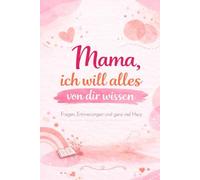 Mama, ich will alles von dir wissen: Erinnerungsbuch für Mütter - 120 Fragen über Kindheit, Leben & Liebe | Wertvolles Geschenk für Muttertag, Geburtstag & Weihnachten
