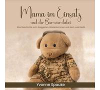 Mama im Einsatz und der Bär war dabei: Eine einfühlsame Geschichte für Kinder über Einsatz, Familie und Abschied bei der Bundeswehr (Mama warum Reihe)