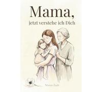 Mama, jetzt verstehe ich Dich: Das emotionale Geschenk- und Reflexionsbuch für Mütter und Töchter | Muttertag, Geburtstag & besondere Momente
