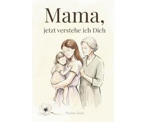Mama, jetzt verstehe ich Dich: Das emotionale Geschenk- und Reflexionsbuch für Mütter und Töchter | Muttertag, Geburtstag & besondere Momente