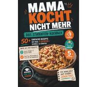 Mama kocht nicht mehr: Das Studenten-Kochbuch: 50+ einfache Rezepte mit max. 5 Zutaten - schnell & günstig - mit Budget- und Küchen-Hacks, Meal Prep, Wochenplänen & Extras