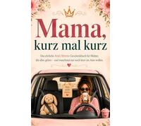 Mama, kurz mal kurz: Das ehrliche Anti-Stress-Geschenkbuch für Mütter, die alles geben - und manchmal nur noch kurz ins Auto wollen