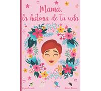 Mamá, la historia de tu vida: 120 preguntas para descubrir la historia de su madre | Un libro para completar | Mamá, cuéntame tu historia | hablame de ti