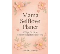 Mama Lelflove Planer: 30 Tage für dich - Dein liebevoller Selbstfürsorge - Begleiter für mehr Achtsamkeit, Ruhe und innere Stärke.