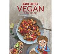 Mama Lotties Vegan Cookbook: 50 Must-try Vegan Recipes