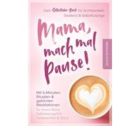 Mama, mach mal Pause! Dein Selbstliebe-Buch für Achtsamkeit, Resilienz & Selbstfürsorge: Mit 5-Minuten-Ritualen & geführten Meditationen: Für innere Ruhe, Selbstwertgefühl, Gelassenheit & Glück