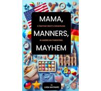 Mama, Manners, Mayhem: A German Mom's Adventures In American Parenting