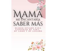 Mamá, me encantaría saber más: Diario guiado para capturar su vida, su amor y su legado (Spanish Version)