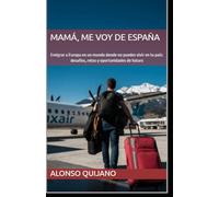 Mamá, me voy de España: Emigrar a Europa en un mundo donde no puedes vivir en tu país: desafíos, retos y oportunidades de futuro