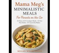 Mama Meg’s Minimalistic Meals: For Parents on the Go